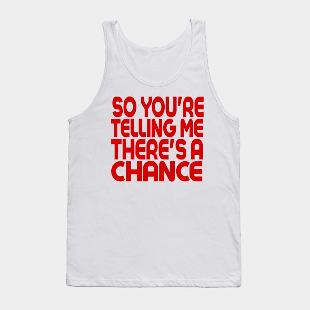 So You're Telling Me There's A Chance Tank Top by MChamssouelddine